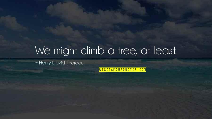 Famous Cosmetologists Quotes By Henry David Thoreau: We might climb a tree, at least.