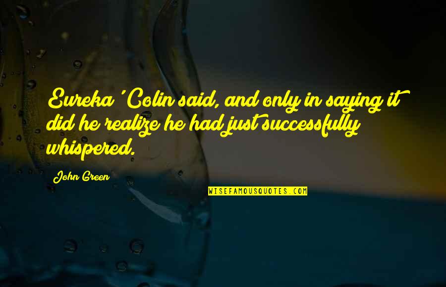 Famous Death Row Inmate Quotes By John Green: Eureka' Colin said, and only in saying it