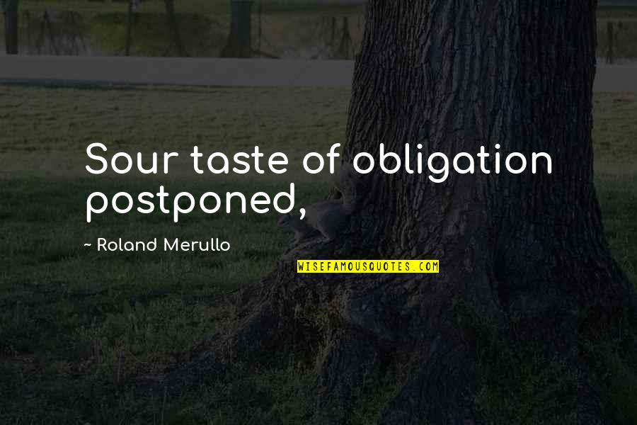 Famous Deluded Quotes By Roland Merullo: Sour taste of obligation postponed,