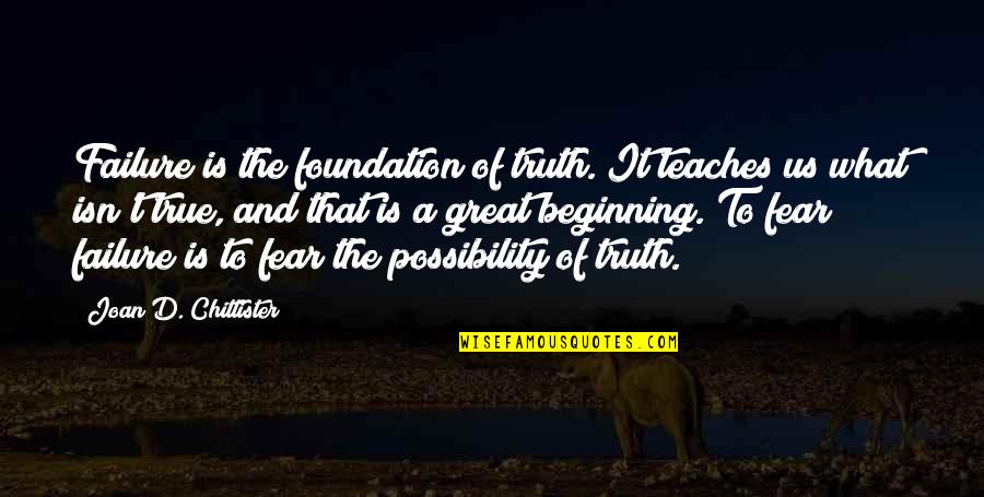 Famous Drama Quotes By Joan D. Chittister: Failure is the foundation of truth. It teaches