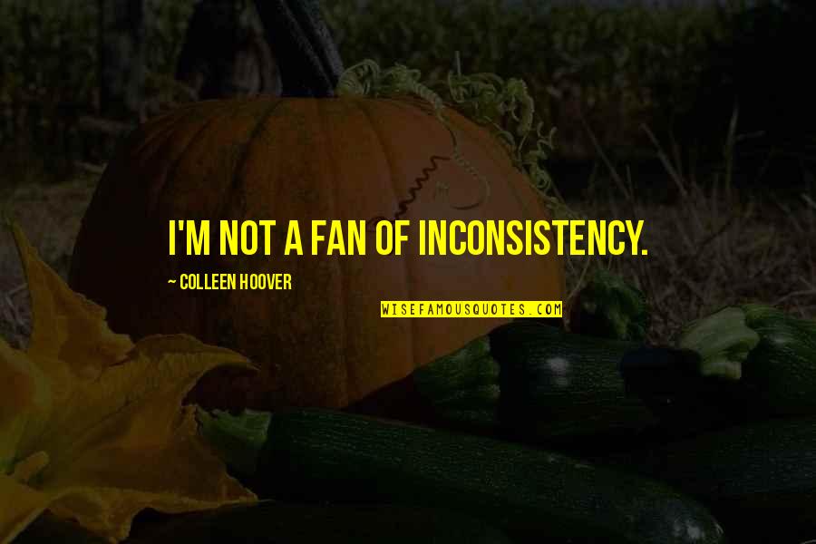 Famous Drinks Quotes By Colleen Hoover: I'm not a fan of inconsistency.