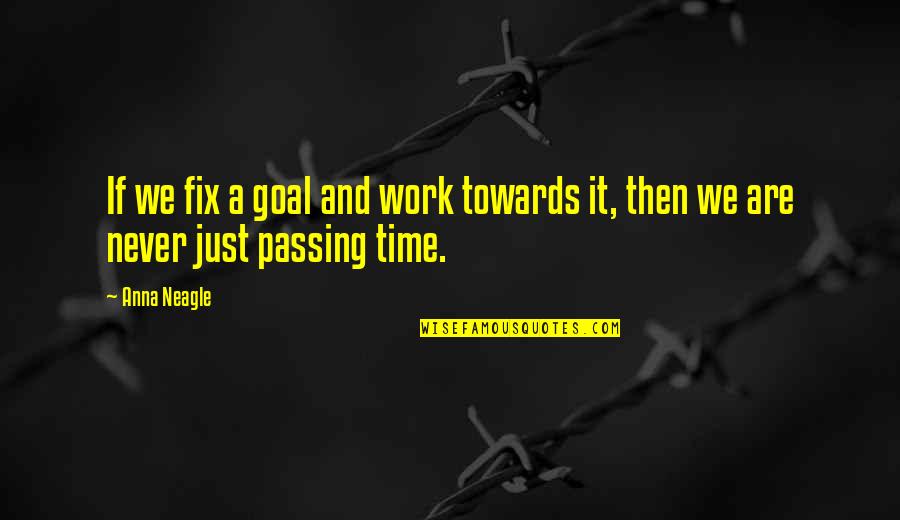 Famous Ecuador Quotes By Anna Neagle: If we fix a goal and work towards