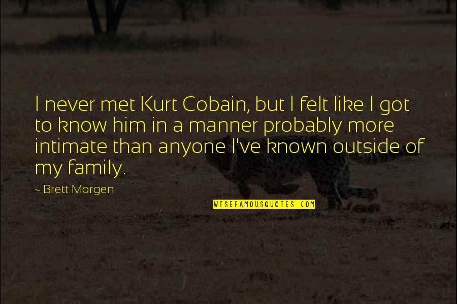 Famous Fashion Designer Quotes By Brett Morgen: I never met Kurt Cobain, but I felt