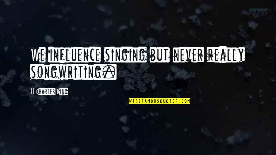 Famous French Farewell Quotes By Charles King: We influence singing but never really songwriting.