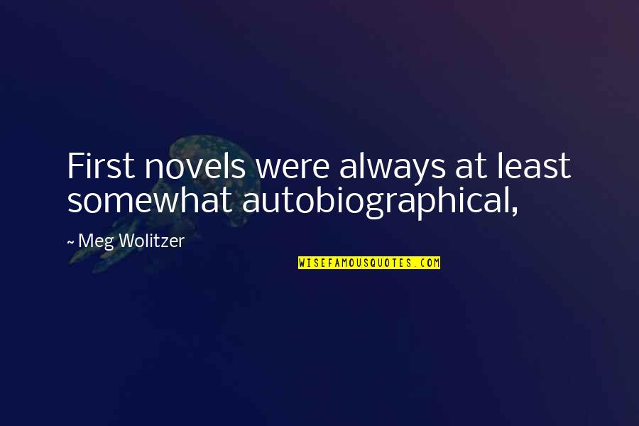 Famous George Gissing Quotes By Meg Wolitzer: First novels were always at least somewhat autobiographical,