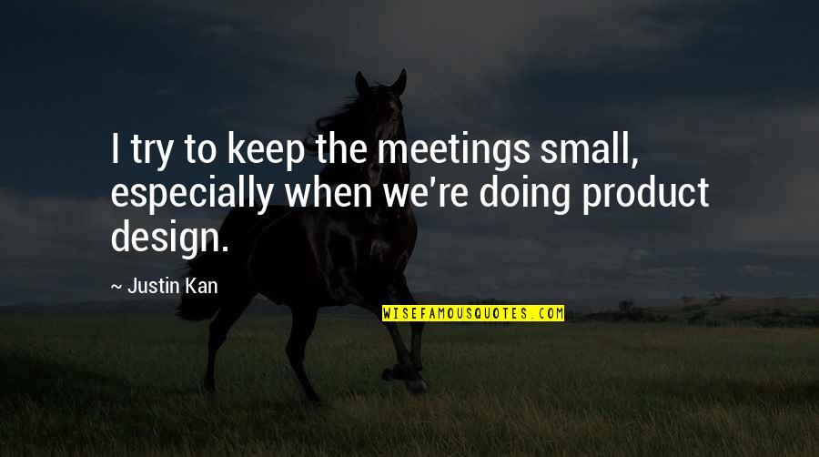 Famous Ghalib Quotes By Justin Kan: I try to keep the meetings small, especially