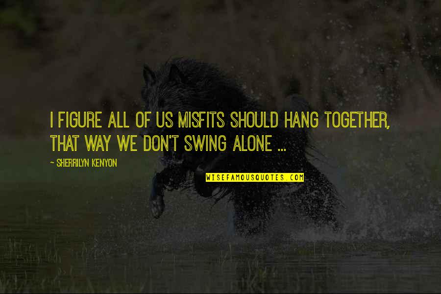 Famous Gotham City Quotes By Sherrilyn Kenyon: I figure all of us misfits should hang