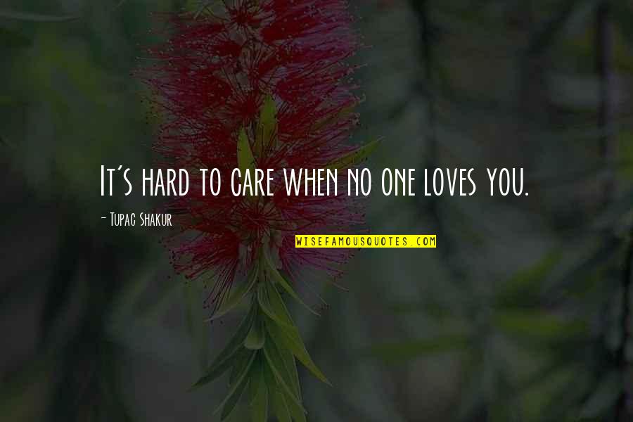 Famous Hannah Montana Quotes By Tupac Shakur: It's hard to care when no one loves