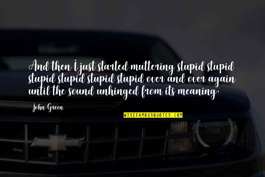 Famous Hearts Fc Quotes By John Green: And then I just started muttering stupid stupid