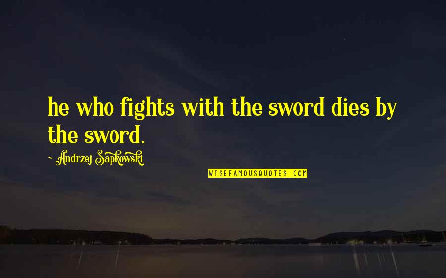 Famous Hedge Fund Quotes By Andrzej Sapkowski: he who fights with the sword dies by