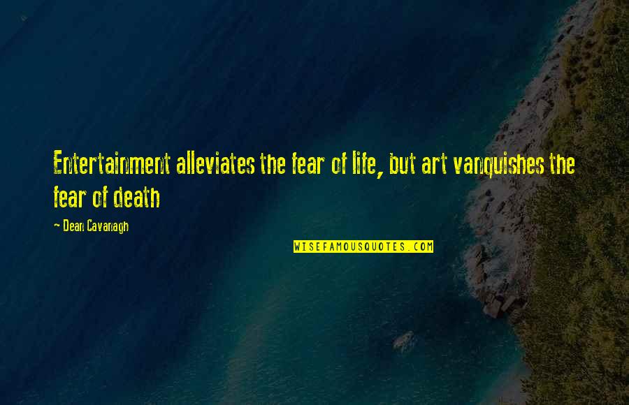 Famous Hurricanes Quotes By Dean Cavanagh: Entertainment alleviates the fear of life, but art