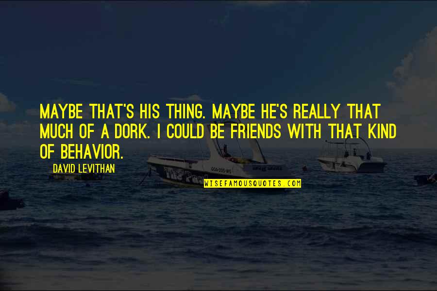 Famous Hypertension Quotes By David Levithan: Maybe that's his thing. Maybe he's really that