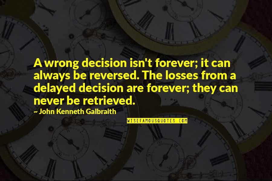 Famous Independence Day Quotes By John Kenneth Galbraith: A wrong decision isn't forever; it can always