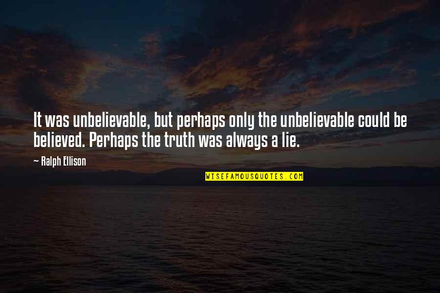 Famous Indian Chiefs Quotes By Ralph Ellison: It was unbelievable, but perhaps only the unbelievable