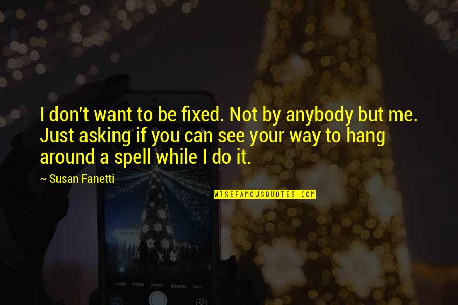 Famous Inner Voice Quotes By Susan Fanetti: I don't want to be fixed. Not by