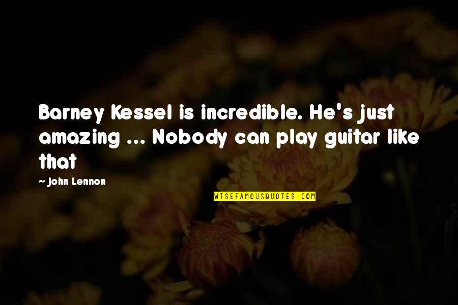 Famous Interruption Quotes By John Lennon: Barney Kessel is incredible. He's just amazing ...