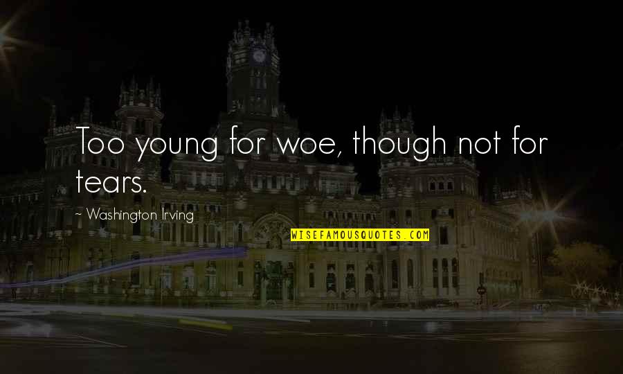 Famous Investment Banker Quotes By Washington Irving: Too young for woe, though not for tears.