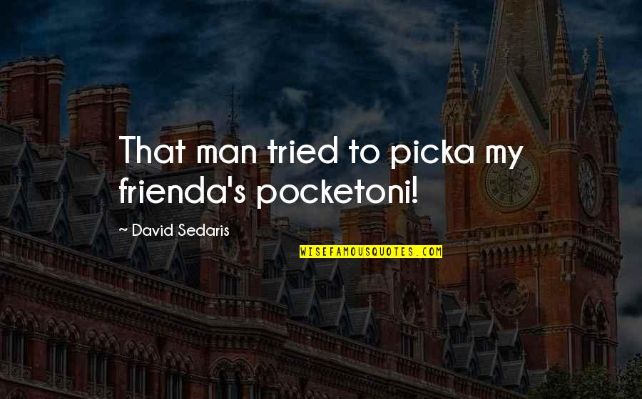 Famous Joe Sakic Quotes By David Sedaris: That man tried to picka my frienda's pocketoni!