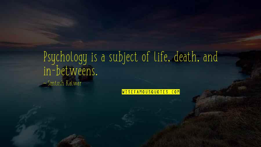 Famous Joe Sakic Quotes By Santosh Kalwar: Psychology is a subject of life, death, and
