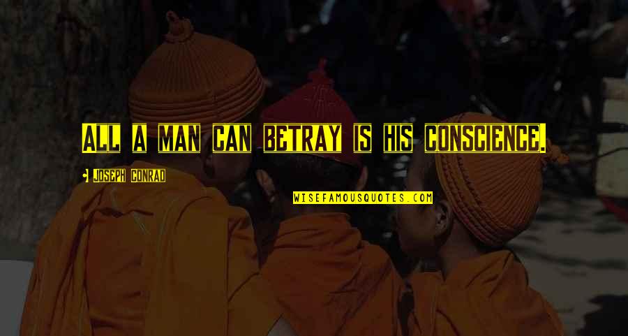 Famous Lawyer Quotes By Joseph Conrad: All a man can betray is his conscience.