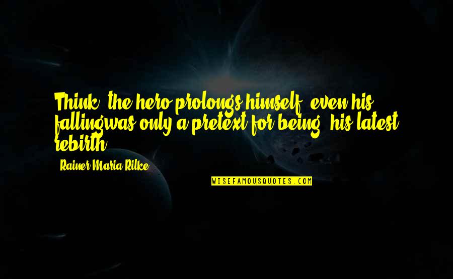 Famous Lawyer Quotes By Rainer Maria Rilke: Think: the hero prolongs himself, even his fallingwas