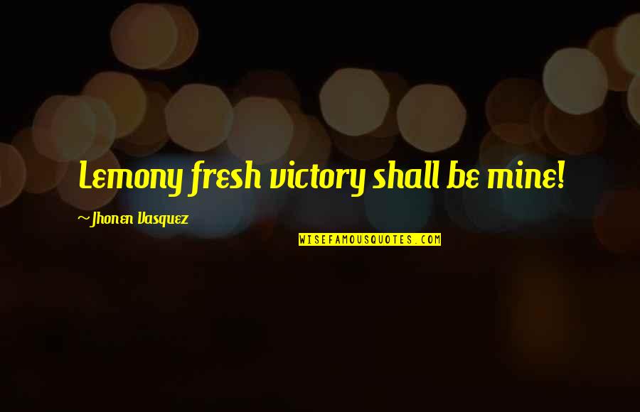 Famous Lemmy Quotes By Jhonen Vasquez: Lemony fresh victory shall be mine!