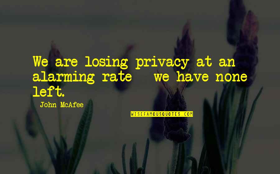 Famous Li Ka Shing Quotes By John McAfee: We are losing privacy at an alarming rate