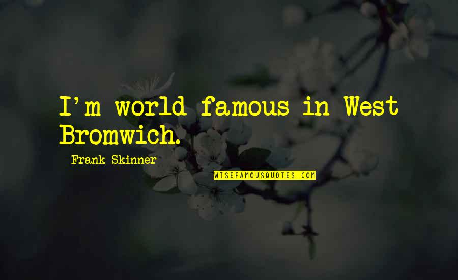 Famous M&e Quotes By Frank Skinner: I'm world-famous in West Bromwich.