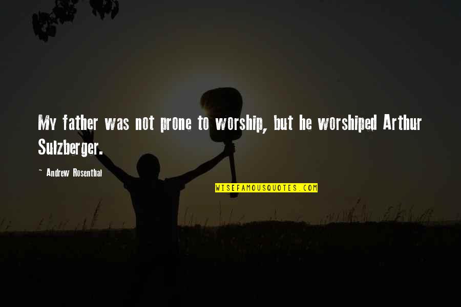 Famous Malaria Quotes By Andrew Rosenthal: My father was not prone to worship, but