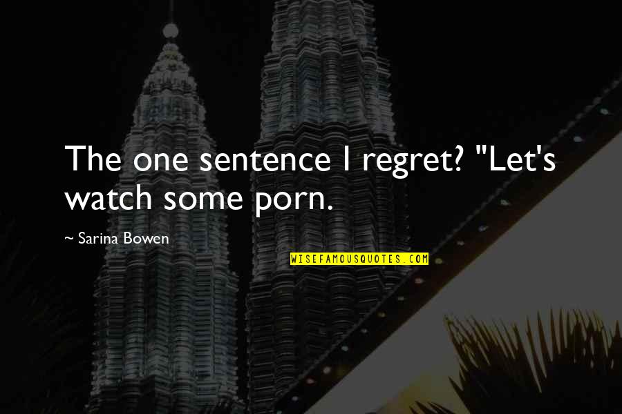 Famous Mark Caine Quotes By Sarina Bowen: The one sentence I regret? "Let's watch some