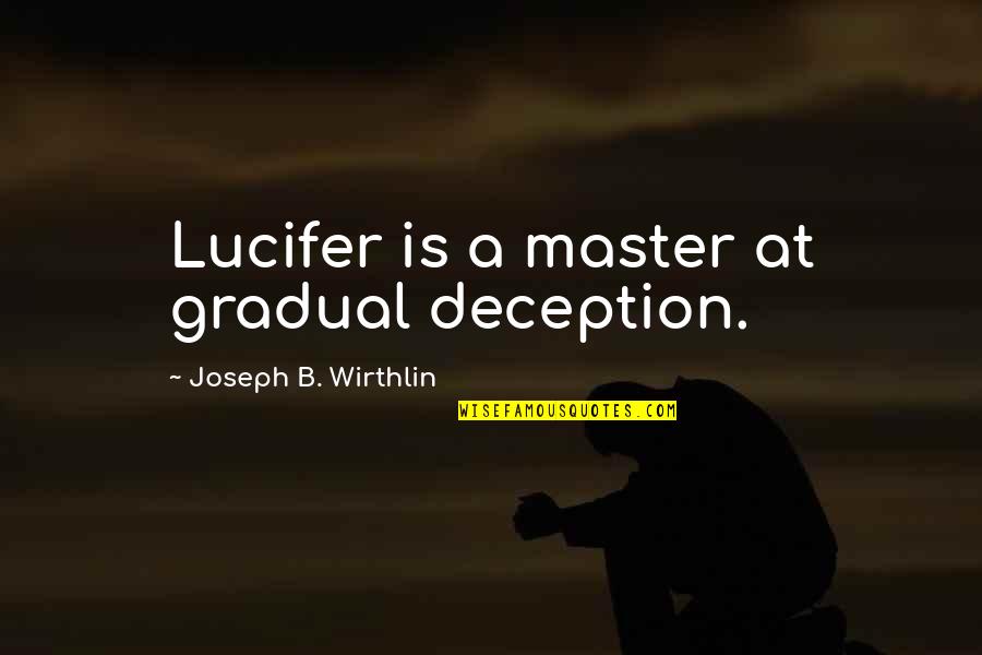 Famous Marsha Ambrosius Quotes By Joseph B. Wirthlin: Lucifer is a master at gradual deception.