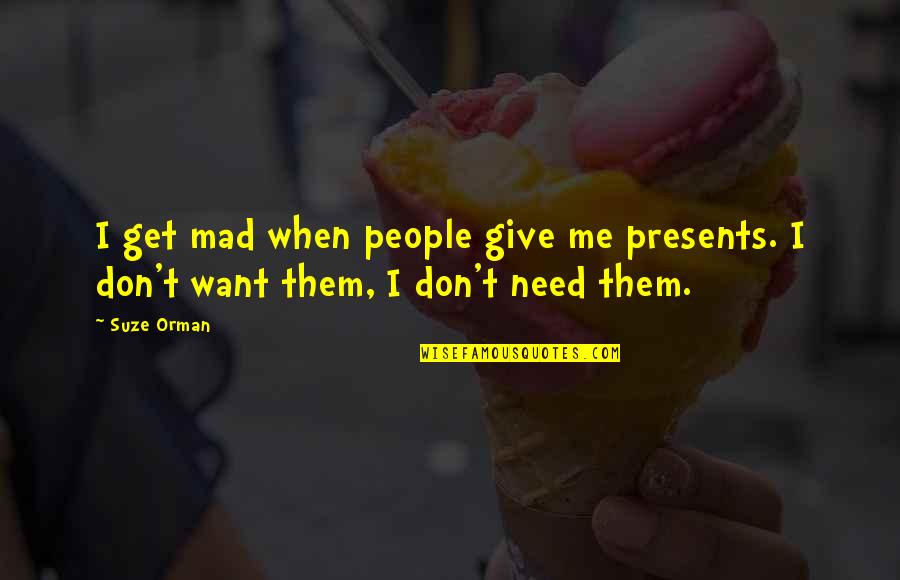 Famous Meritocracy Quotes By Suze Orman: I get mad when people give me presents.