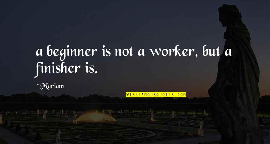 Famous Minority Groups Quotes By Mariam: a beginner is not a worker, but a