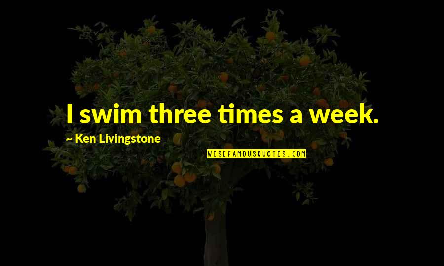 Famous Mississippi River Quotes By Ken Livingstone: I swim three times a week.