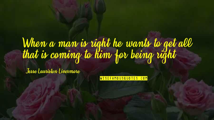 Famous Non Violent Quotes By Jesse Lauriston Livermore: When a man is right he wants to