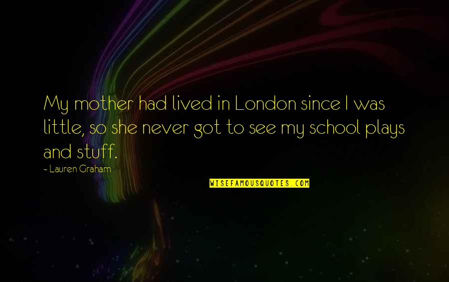 Famous Panamanian Quotes By Lauren Graham: My mother had lived in London since I