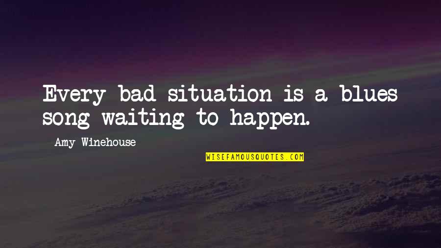 Famous People Smoking Quotes By Amy Winehouse: Every bad situation is a blues song waiting