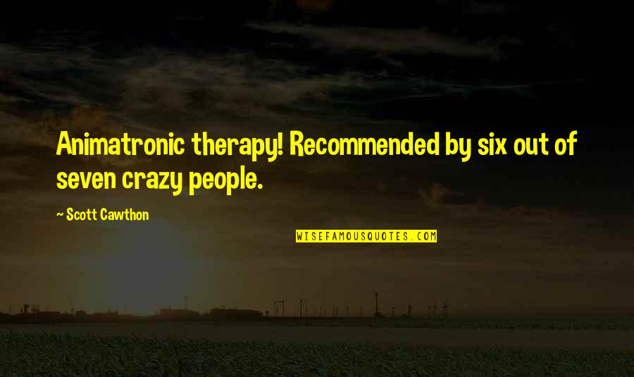 Famous Persuading Quotes By Scott Cawthon: Animatronic therapy! Recommended by six out of seven