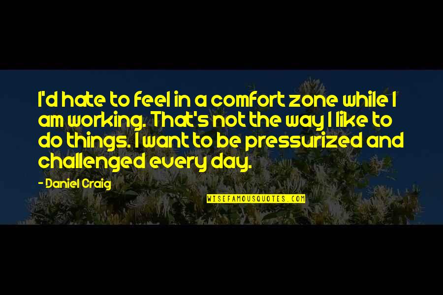 Famous Pic Quotes By Daniel Craig: I'd hate to feel in a comfort zone