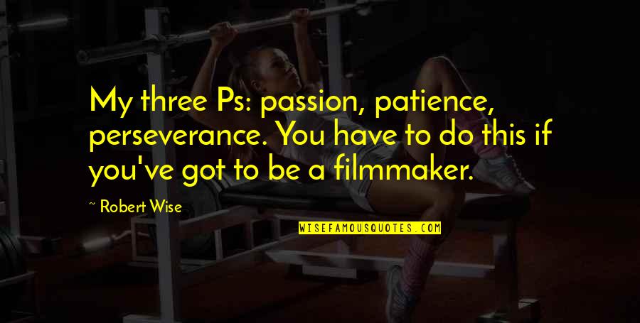 Famous Product Launch Quotes By Robert Wise: My three Ps: passion, patience, perseverance. You have