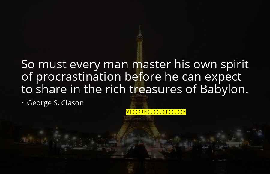 Famous Profane Quotes By George S. Clason: So must every man master his own spirit