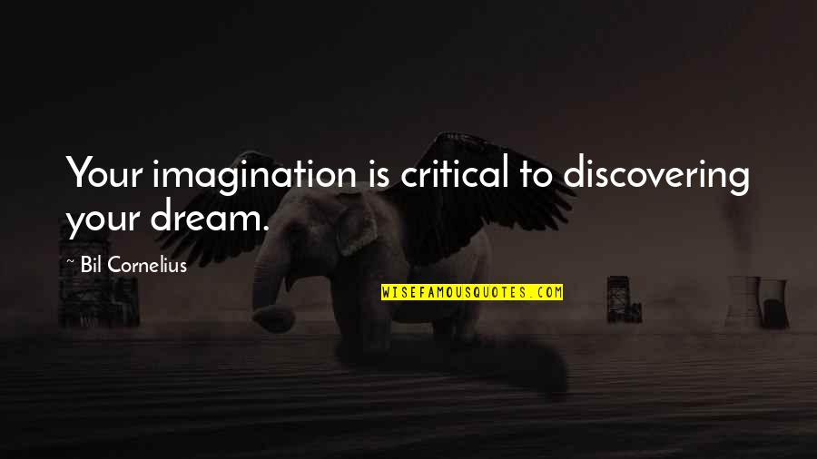 Famous Quantum Leap Quotes By Bil Cornelius: Your imagination is critical to discovering your dream.