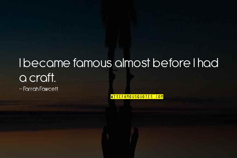 Famous R&j Quotes By Farrah Fawcett: I became famous almost before I had a