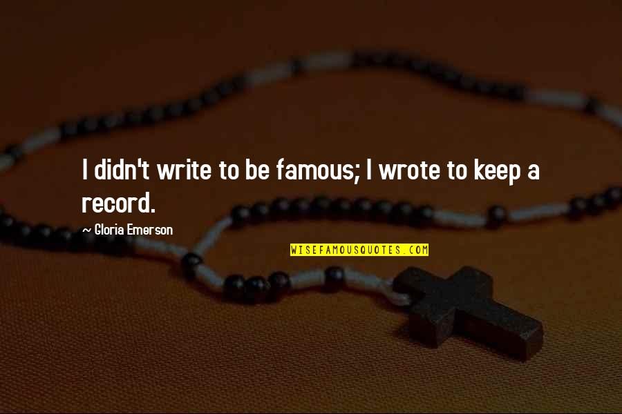 Famous R&j Quotes By Gloria Emerson: I didn't write to be famous; I wrote