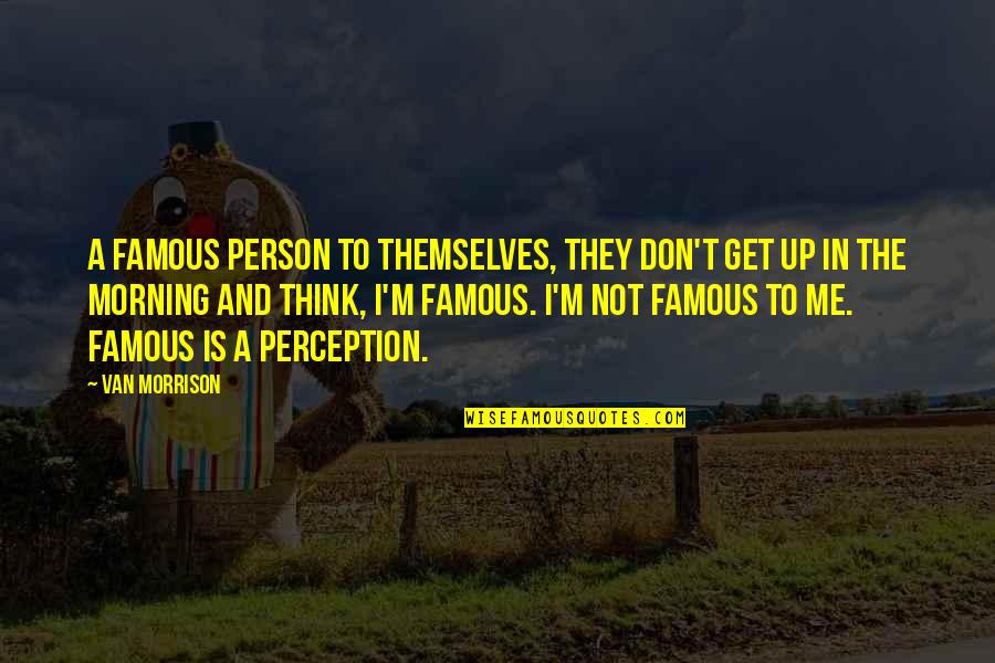 Famous R&j Quotes By Van Morrison: A famous person to themselves, they don't get