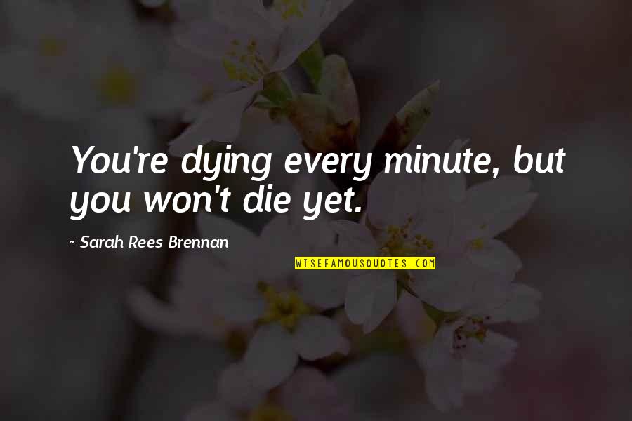 Famous Rambo Quote Quotes By Sarah Rees Brennan: You're dying every minute, but you won't die