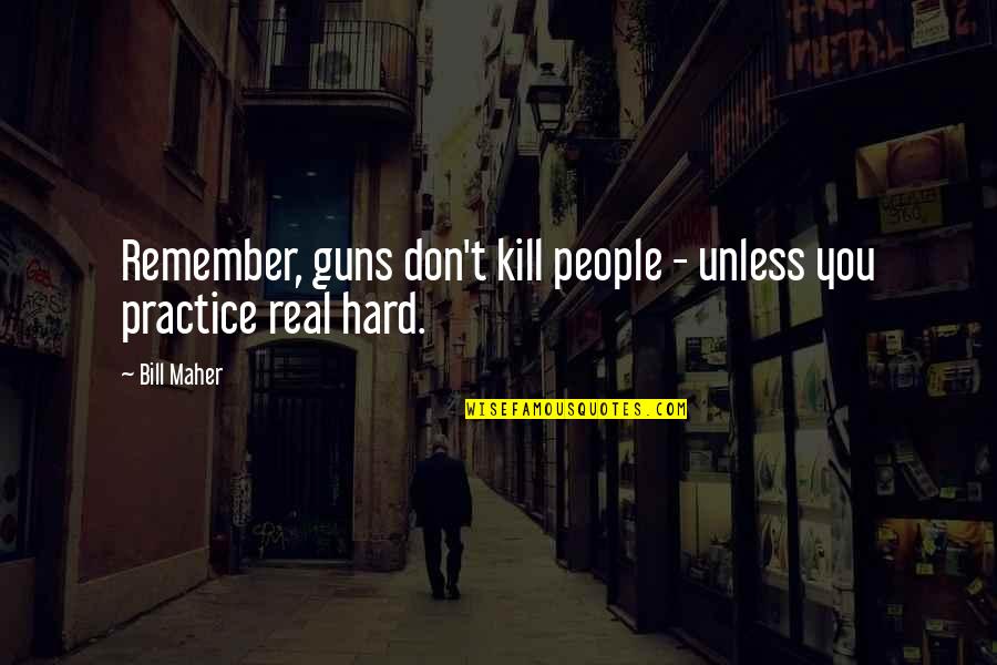 Famous Ravi Shastri Quotes By Bill Maher: Remember, guns don't kill people - unless you