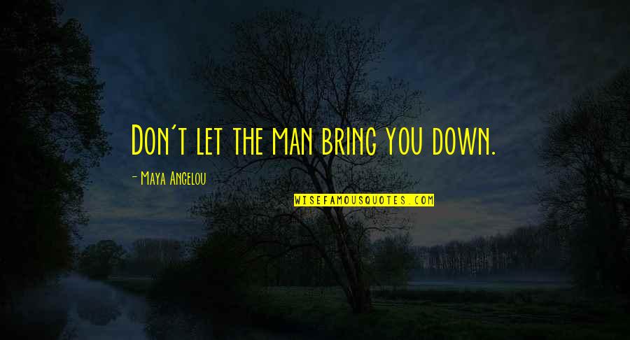 Famous Recruiter Quotes By Maya Angelou: Don't let the man bring you down.