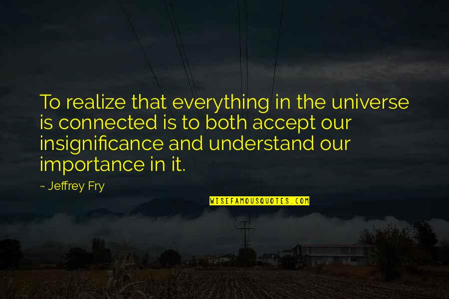 Famous Sailor Quotes By Jeffrey Fry: To realize that everything in the universe is