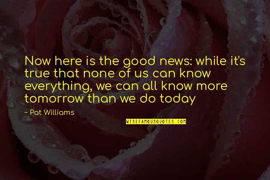 Famous Sailor Quotes By Pat Williams: Now here is the good news: while it's